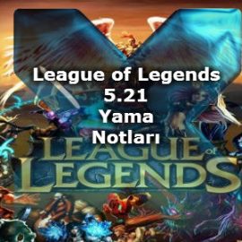 League of Legends 5.21 Yama Notları