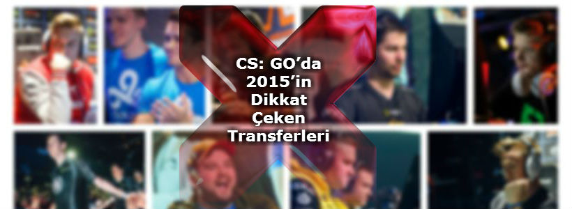 CS: GO’da 2015’in Dikkat Çeken Transferleri