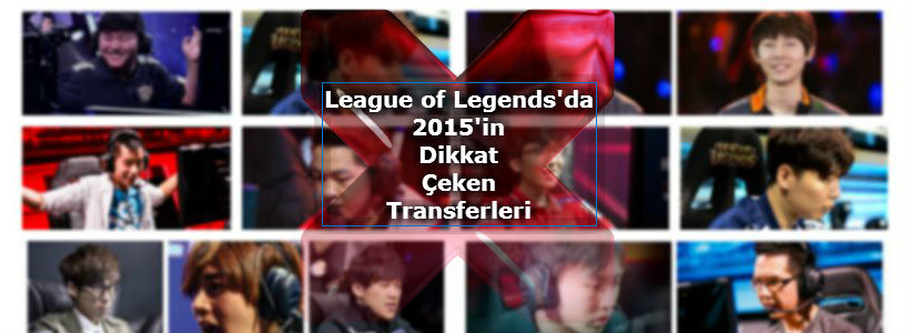 League of Legends’da 2015’in Dikkat Çeken Transferleri