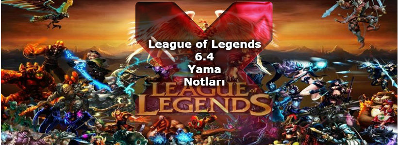 League of Legends 6.4 Yama Notları