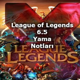 League of Legends 6.5 Yama Notları