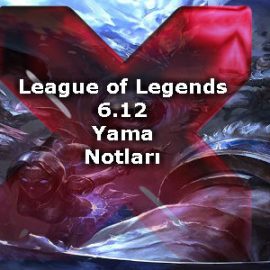 League of Legends 6.12 Yama Notları