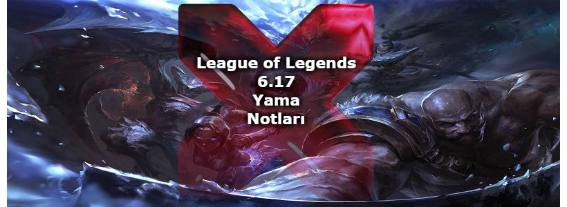 League of Legends 6.17 Yama Notları